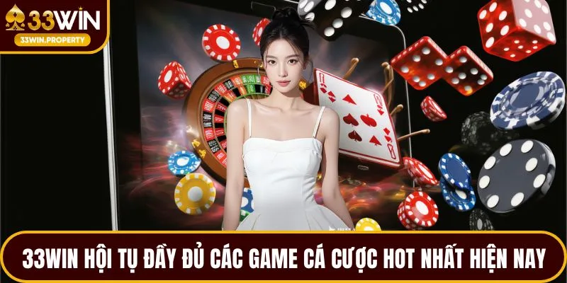 33WIN hội tụ đầy đủ các game cá cược hot nhất hiện nay