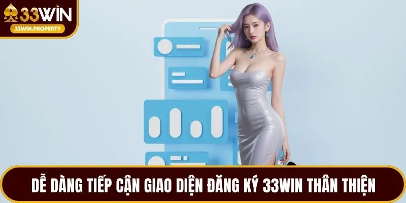 Dễ dàng tiếp cận giao diện đăng ký 33WIN thân thiện