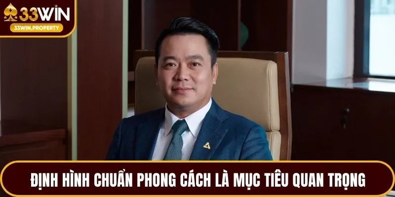 Định hình chuẩn phong cách là mục tiêu quan trọng