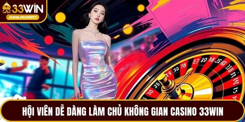 Hội viên dễ dàng làm chủ không gian casino 33WIN