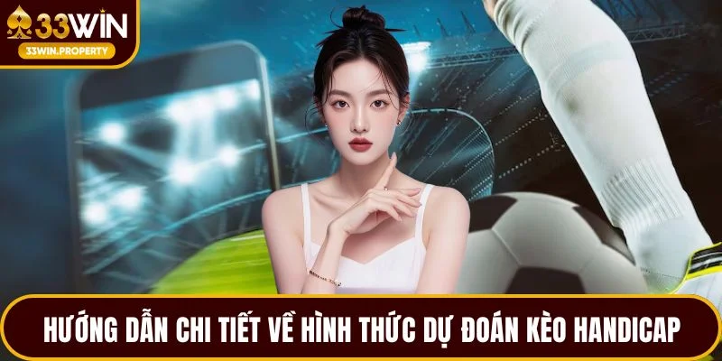 Hướng dẫn chi tiết về hình thức dự đoán kèo handicap