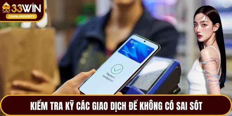 Kiểm tra kỹ các giao dịch để không có sai sót