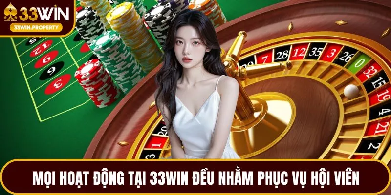Mọi hoạt động tại 33WIN đều nhằm phục vụ hội viên
