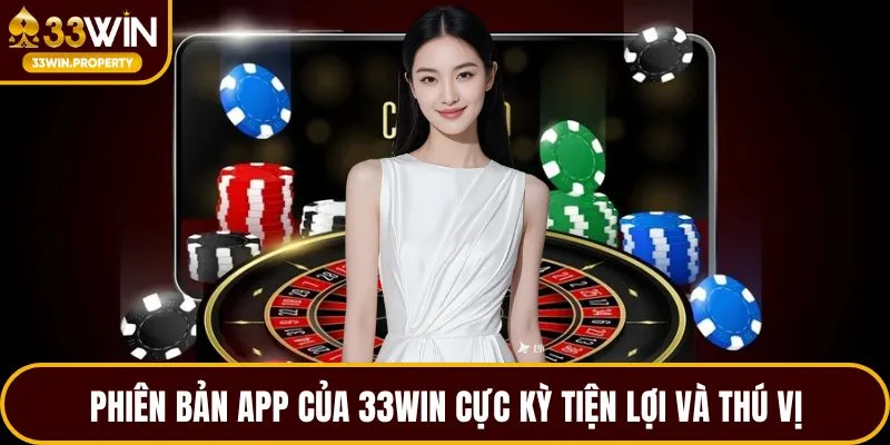 Phiên bản app của 33WIN cực kỳ tiện lợi và thú vị