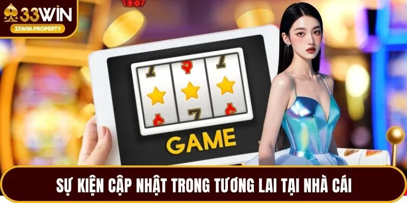 Sự kiện cập nhật trong tương lai tại nhà cái