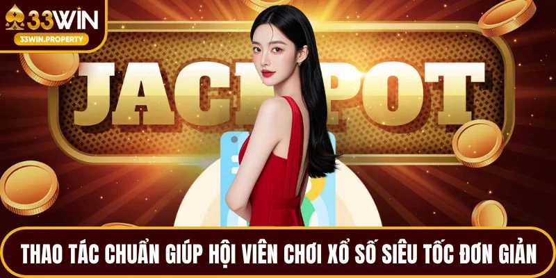 Thao tác chuẩn giúp hội viên chơi xổ số siêu tốc đơn giản