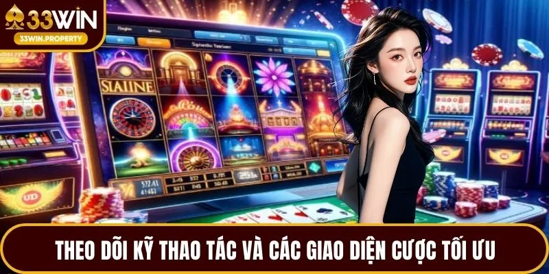 Theo dõi kỹ thao tác và các giao diện cược tối ưu