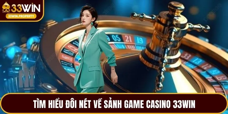 Tìm hiểu đôi nét về sảnh game Casino 33WIN