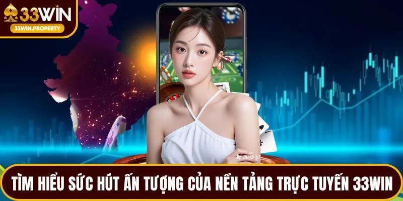 Tìm hiểu sức hút ấn tượng của nền tảng trực tuyến 33WIN