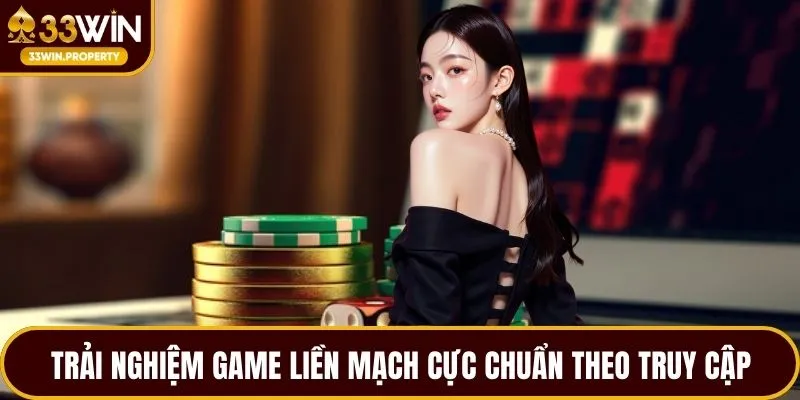 Trải nghiệm game liền mạch cực chuẩn theo truy cập